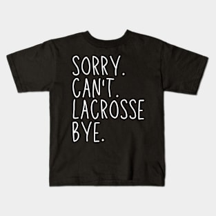 Sorry Can't Lacrosse Bye Lacrosse Life Funny Lacrosse Gift Lacrosse Kids T-Shirt